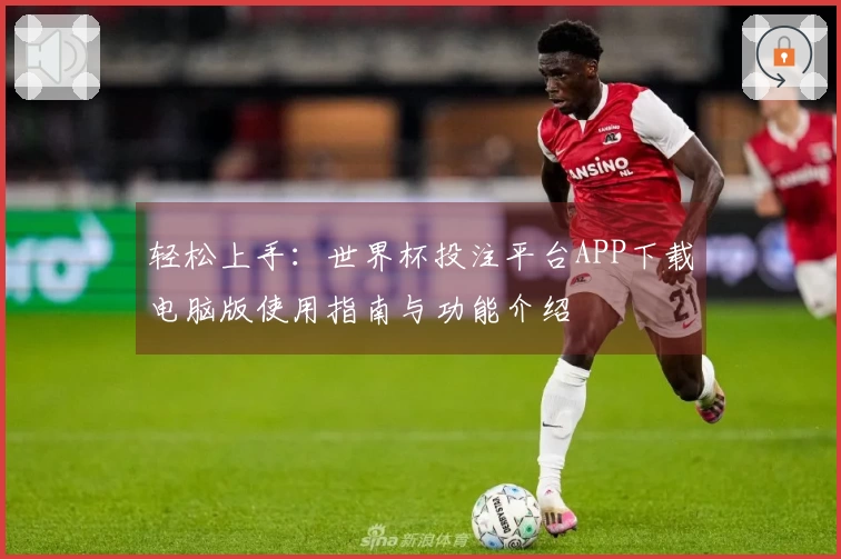 轻松上手：世界杯投注平台APP下载电脑版使用指南与功能介绍