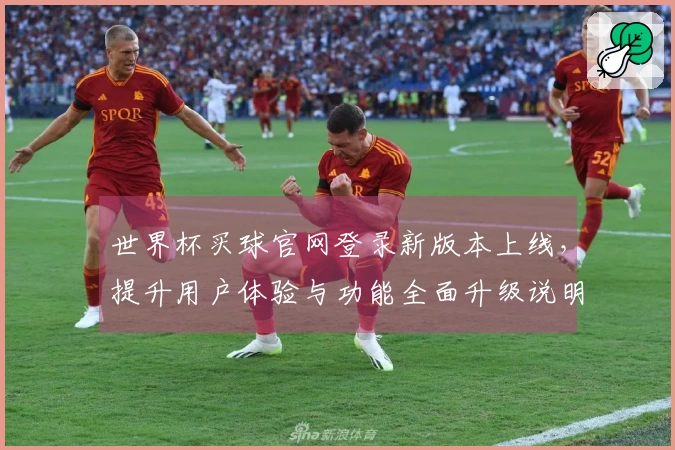 世界杯买球官网登录新版本上线，提升用户体验与功能全面升级说明